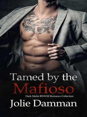 cover image of Tamed by the Mafioso--Dark Mafia BWWM Romance Collection
